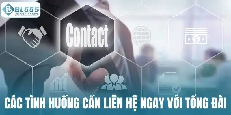 Các tình huống cần liên hệ ngay với tổng đài