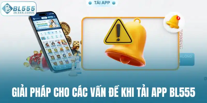 Giải pháp cho các vấn đề khi tải app BL555