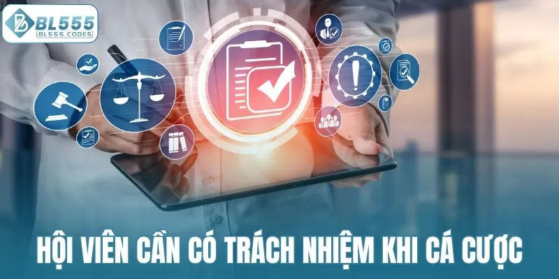 Hội viên cần có trách nhiệm khi cá cược