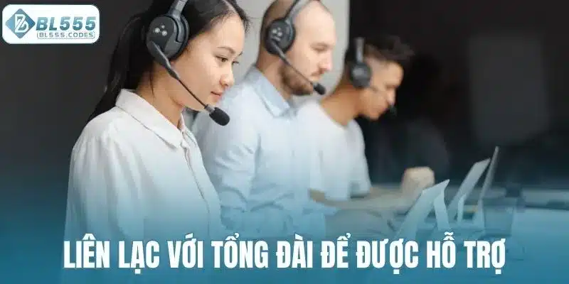 Liên lạc với tổng đài để được hỗ trợ các thắc mắc
