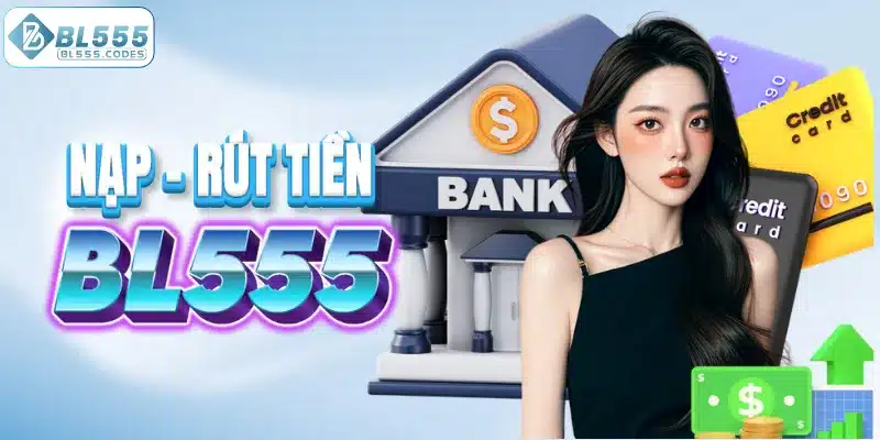 Nạp/rút nhanh chóng cho tài khoản BL555