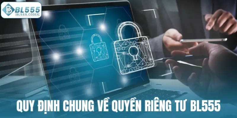 Quy định chung về quyền riêng tư BL555