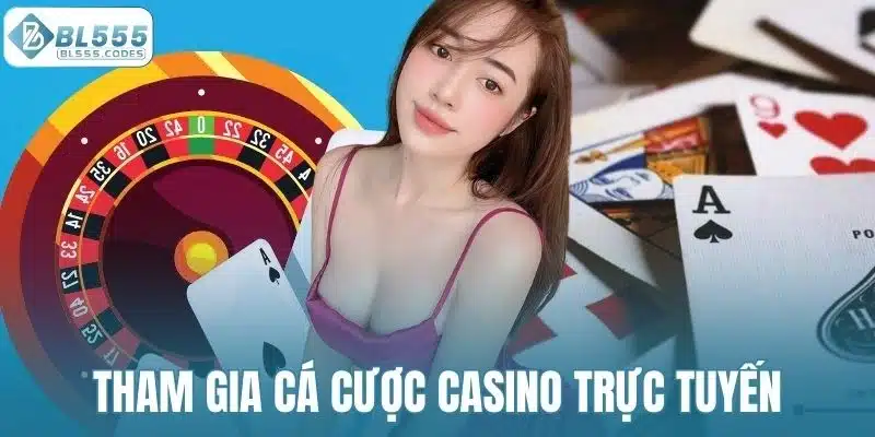 Tham gia cá cược Casino trực tuyến tại BL555