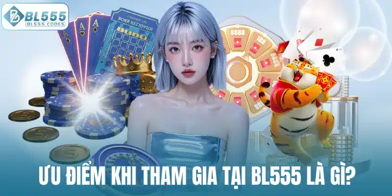 Ưu điểm khi tham gia tại BL555 là gì?