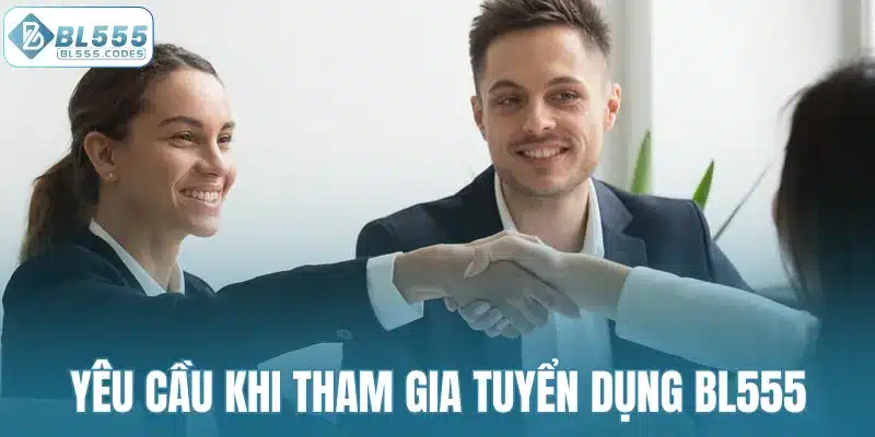 Yêu cầu khi tham gia tuyển dụng BL555